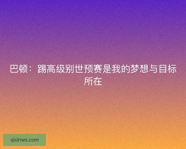 巴顿：踢高级别世预赛是我的梦想与目标所在