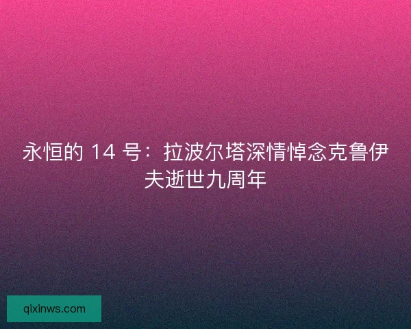 永恒的 14 号：拉波尔塔深情悼念克鲁伊夫逝世九周年