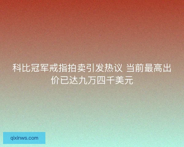 科比冠军戒指拍卖引发热议 当前最高出价已达九万四千美元